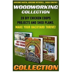 Woodworking Collection: 20 DIY Chicken Coops Projects And Shed Plans. Make Your Backyard Thrive! : (Backyard Chickens for Beginners, Building I (ISBN: 9781522955825)