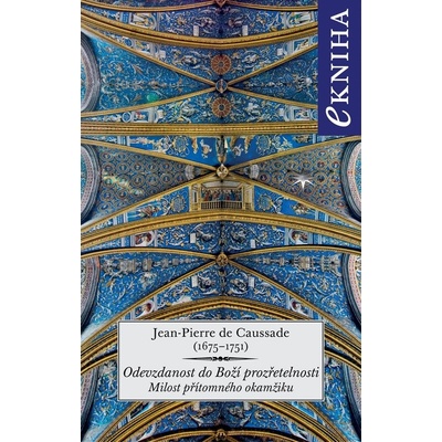 Odevzdanost do Boží prozřetelnosti. Milost přítomného okamžiku - Jean-Pierre de Caussade