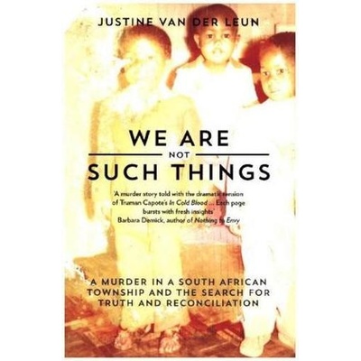 We Are Not Such Things: A Murder in a South A... - Justine van der Leun