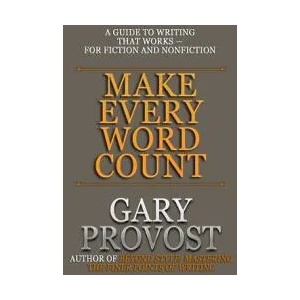 Make Every Word Count: A Guide to Writing That Works-for Fiction and Nonfiction | Gary Provost (ISBN: 9781948929295)