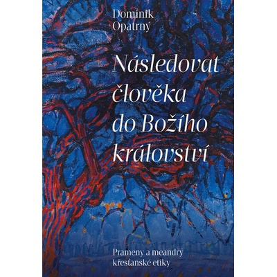 Následovat člověka do božího království - Prameny a meandry křesťanské etiky - Opatrný Dominik
