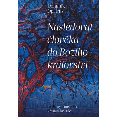 Následovat člověka do božího království - Prameny a meandry křesťanské etiky - Opatrný Dominik