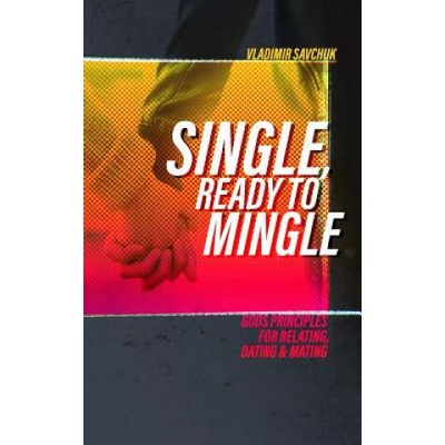 Single and Ready to Mingle: Gods principles for relating, dating & mating | Vladimir Savchuk