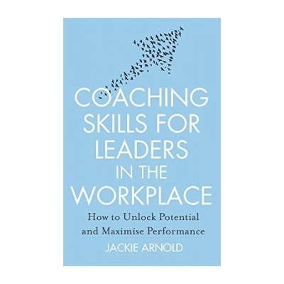 Coaching Skills for Leaders in the Workplace,- Jackie Arnold