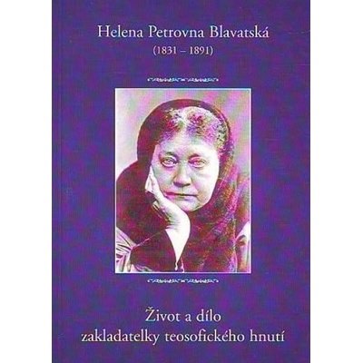 Život a dílo zakladatelky t. -- teosofického hnutí - Helena P. Blavatská