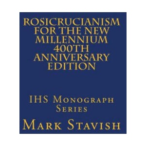 Rosicrucianism for the New Millennium - 400th Anniversary Edition: IHS Monograph Series | Mark Stavish, Alfred DeStefano III (ISBN: 9781540633798)