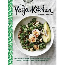 The Yoga Kitchen: Over 100 Vegetarian Recipes to Energize the Body, Balance the Mind & Make for a Happier You Parsons KimberlyPevná vazba