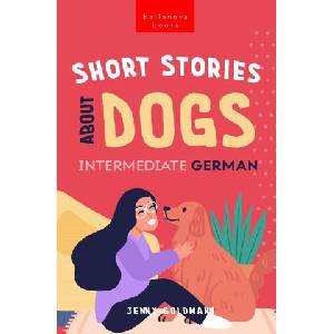 Short Stories About Dogs in Intermediate German (B1-B2 CEFR) | Jenny Goldmann (ISBN: 9786192641269)