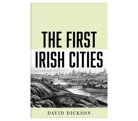 The First Irish Cities - David Dickson
