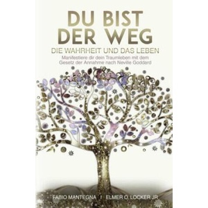Du bist der Weg: Manifestiere dir dein Traumleben mit dem Gesetz der Annahme nach Neville Goddard | Elmer O. Locker Jr, Neville Goddard (ISBN: 9783757937973)