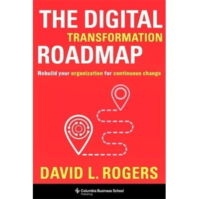 The Digital Transformation Roadmap – Rebuild Your Organization for Continuous Change