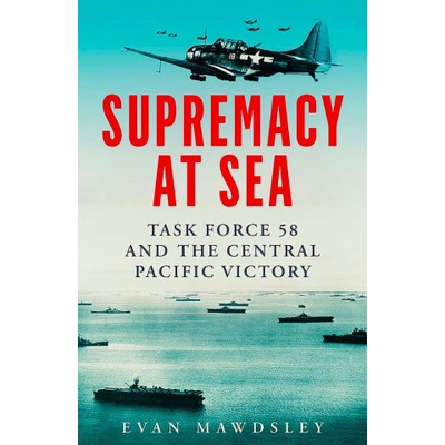 Supremacy at Sea - Task Force 58 and the Central Pacific Victory