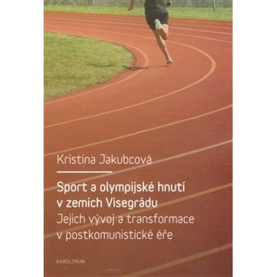 Sport a olympijské hnutí v zemích Visegrádu a jejich transformace v postkomunistické éře - Kristina Jakubcová