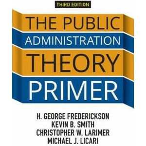Public Administration Theory Primer | H. George Frederickson, Kevin B. Smith, Christopher W. Larimer, Michael J. Licari (ISBN: 9780813349664)