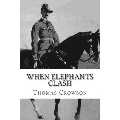 When Elephants Clash: A Critical Analysis of General Paul Emil von Lettow-Vorbeck in the Great War | Thomas A Crowson