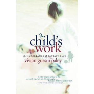 Child`s Work - The Importance of Fantasy Play | Vivian Gussin Paley (ISBN: 9780226644899)
