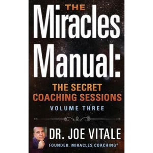 The Miracles Manual: The Secret Coaching Sessions, Volume 3 | Dr Joe Vitale (ISBN: 9781511991704)