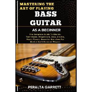 MASTERING THE ART OF PLAYING BASS GUITAR AS A BEGINNER | PERALTA GARRETT (2025)