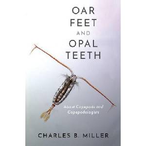 Oar Feet and Opal Teeth About Copepods and Copepodologists (Hardback) | Miller, Charles B. (Professor Emeritus of Oceanography, College of Earth, Ocean, and Atmospheric Sciences, Professor Emeritus of Oceanography, College of Earth, Ocean, and Atmospheric