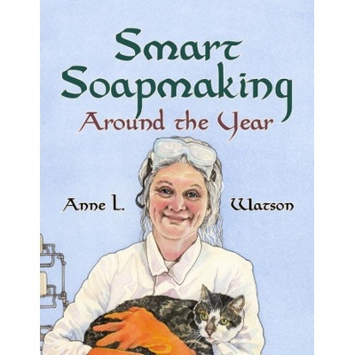 Smart Soapmaking Around the Year: An Almanac of Projects, Experiments, and Investigations for Advanced Soap Making Watson Anne L.Paperback
