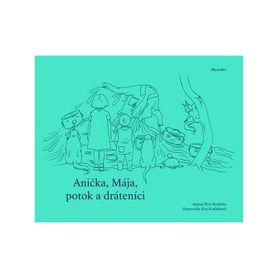 Anička, Mája, potok a dráteníci - Petr Koťátko
