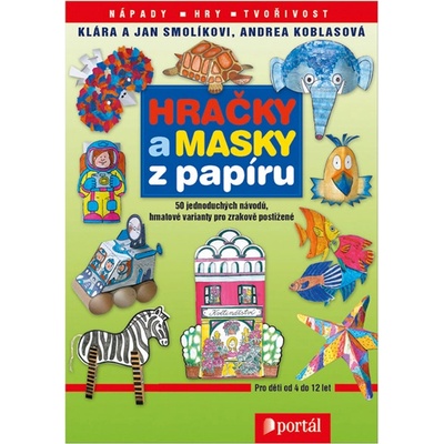 Hračky a masky z papíru - Jan Smolík, Klára Smolíková, Andrea Koblasová