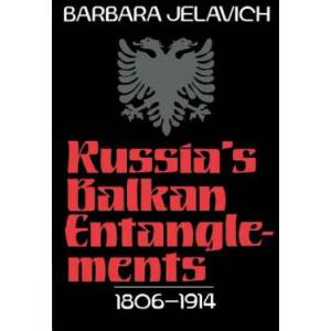 Russia's Balkan Entanglements, 1806-1914 | Barbara Jelavich (2004)