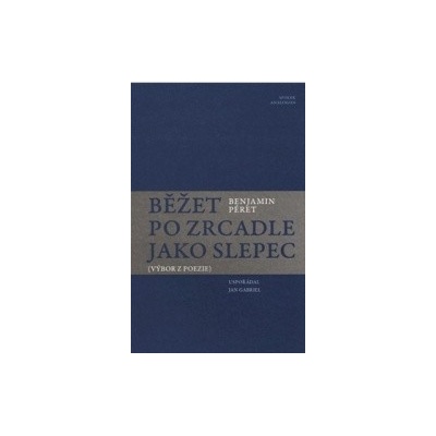 Běžet po zrcadle jako slepec - Benjamin Péret