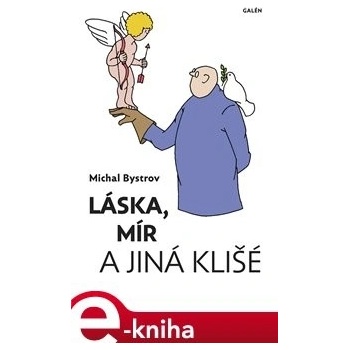 Láska, mír a jiná klišé. Sloupky a úvahy z let 2011–2021 - Michal Bystrov