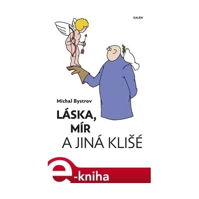 Láska, mír a jiná klišé. Sloupky a úvahy z let 2011–2021 - Michal Bystrov