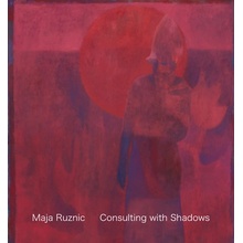 Maja Ruznic: Consulting with Shadows Ruznic Maja