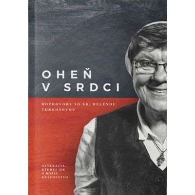 Oheň v srdci - Rozhovory so sr. Helenou Torkošovou - Ján Juščák, Katarína Pirohová, Ján Hudáček
