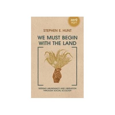 We Must Begin with the Land - Stephen E. Hunt