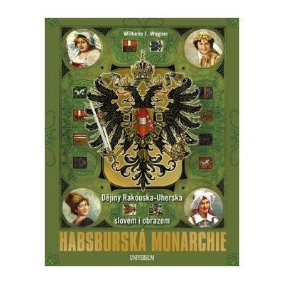 Habsburská monarchie - Dějiny Rakouska-Uherska slovem i obrazem Wilhelm J. Wagn