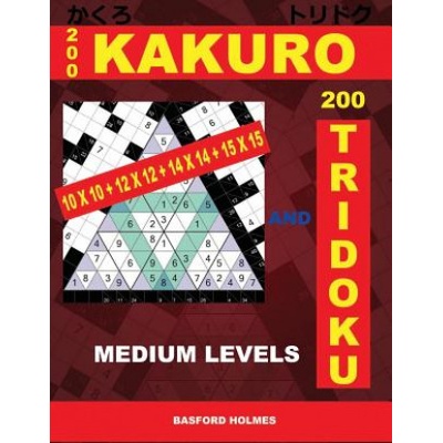 200 Kakuro 10x10 + 12x12 + 14x14 + 15x15 and 200 Tridoku Medium Levels. : Middle Sudoku Puzzles. Holmes Presents an Excellent Airbook Logic Puzzle. (Pl | Basford Holmes