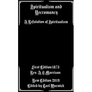 Spiritualism and Necromancy: A Refutation of Spiritualism | Tarl Warwick, A B Morrison (ISBN: 9781795422635)