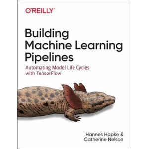 Building Machine Learning Pipelines | Hannes Hapke, Catherine Nelson (ISBN: 9781492053194)
