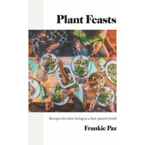 Plant Feasts: Recipes for Slow Living in a Fast-Paced World (ISBN: 9781848994195)