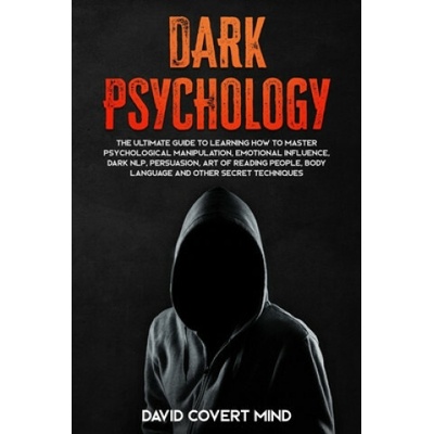Dark Psychology: The Ultimate Guide To Learning How To Master Psychological Manipulation, Emotional Influence, Dark NLP, Persuasion, Ar