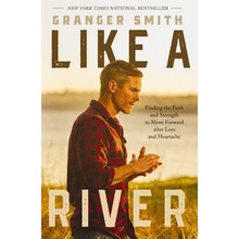 Like a River Finding the Faith and Strength to Move Forward After Loss and Heartache - Smith Granger
