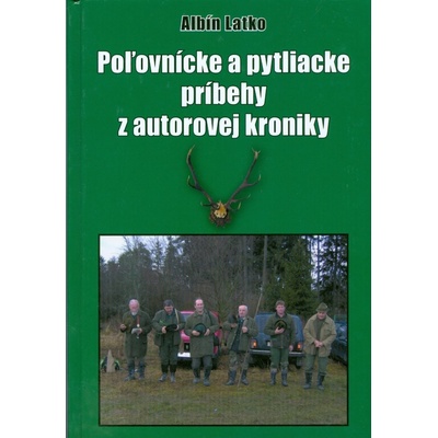 Poľovnícke a pytliacke príbehy z autorovej kroniky - Albín Latko