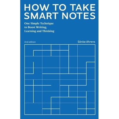 How to Take Smart Notes: One Simple Technique to Boost Writing, Learning and Thinking Ahrens Snke
