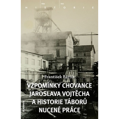 Vzpomínky chovance Jaroslava Vojtěcha a historie táborů nucené práce