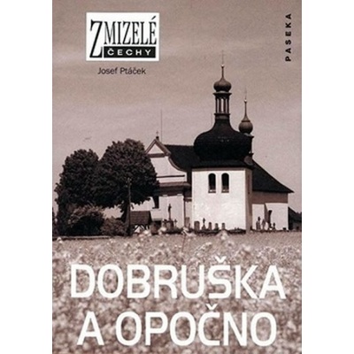 Zmizelé Čechy Dobruška a Opočno Josef Ptáček