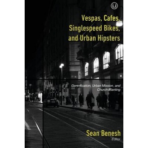 Vespas, Cafes, Singlespeed Bikes, and Urban Hipsters: Gentrification, Urban Mission, and Church Planting | Sean Benesh, Dave Arnold, Cole Brown (2014)