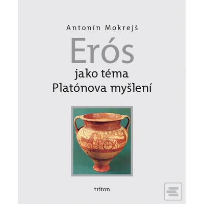 Erós jako téma Platónova myšlení - Antonín Mokrejš