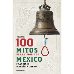 100 Mitos de la Historia de México 1 / 100 Myths of the History of Mexico 1 | Martín Moreno, Francisco (ISBN: 9786073848442)