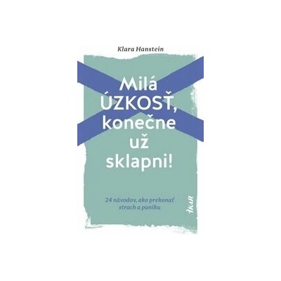 Milá úzkosť, konečne už sklapni!: 24 návodov, ako prekonať strach a paniku