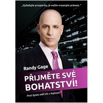 Přijměte své bohatství. Proč byste měli žít v hojnosti - Randy Gage - Editores