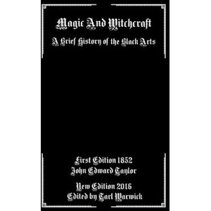 Magic And Witchcraft: A Brief History of the Black Arts | John Edward Taylor, Tarl Warwick (ISBN: 9781542652322)